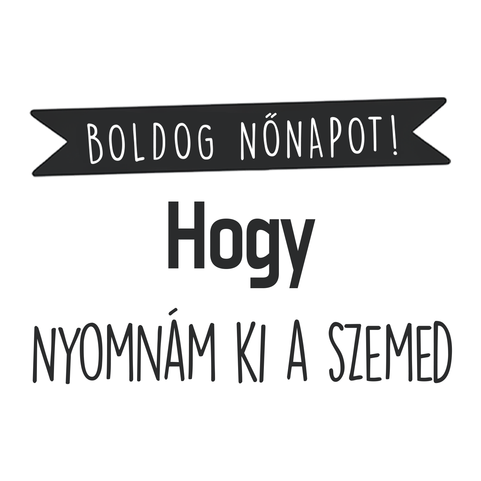 Hogy nyomnám ki - Nőnap 2025.png